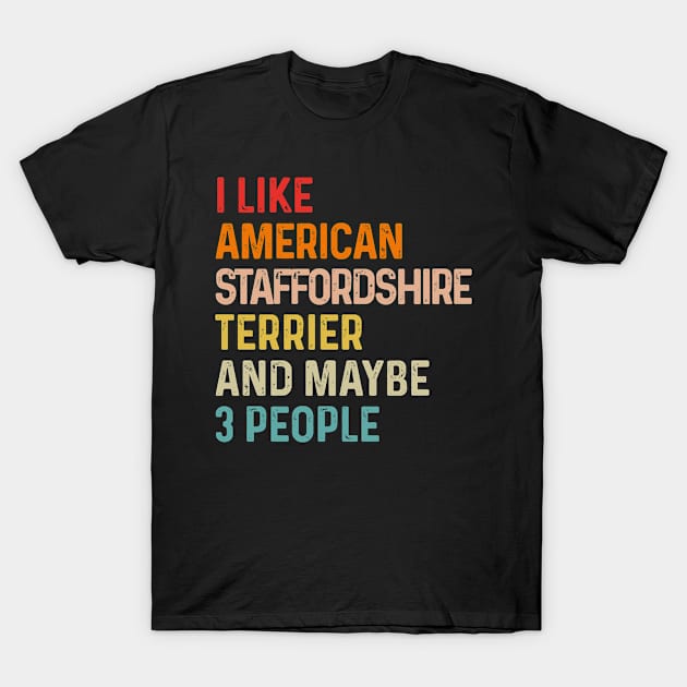 I Like American Staffordshire Terrier And Maybe 3 People Retro Vintage T-Shirt by HeroGifts